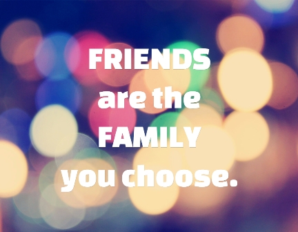 Friends are the family you choose..(credit to owner)